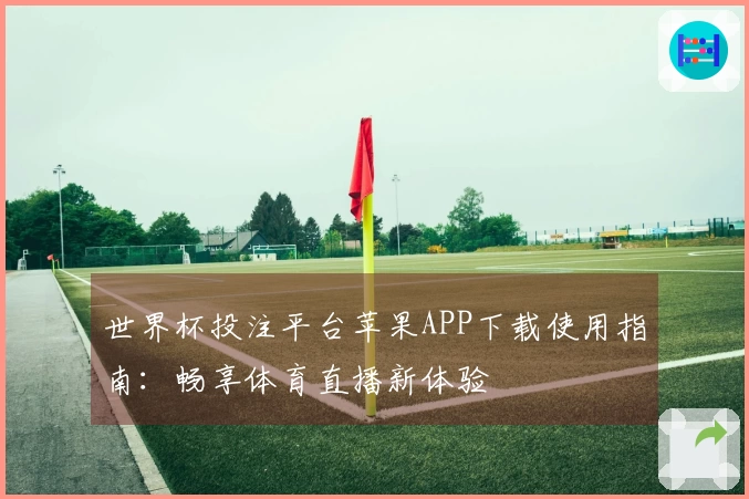 世界杯投注平台苹果APP下载使用指南：畅享体育直播新体验