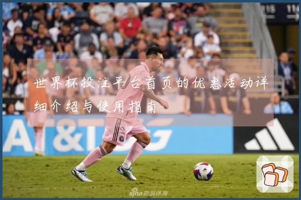 世界杯投注平台首页的优惠活动详细介绍与使用指南